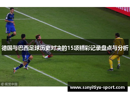 德国与巴西足球历史对决的15项精彩记录盘点与分析