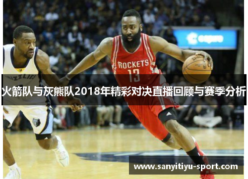 火箭队与灰熊队2018年精彩对决直播回顾与赛季分析